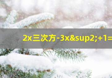 2x三次方-3x²+1=0