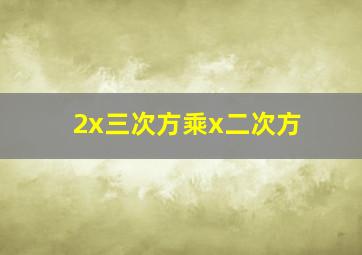 2x三次方乘x二次方