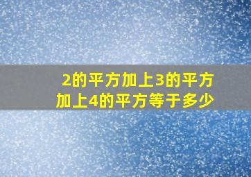 2的平方加上3的平方加上4的平方等于多少