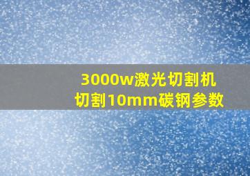 3000w激光切割机切割10mm碳钢参数