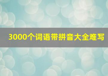 3000个词语带拼音大全难写