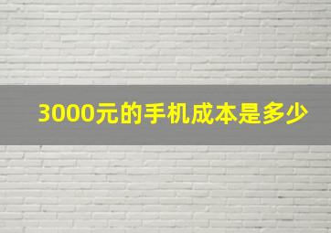 3000元的手机成本是多少