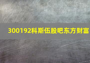 300192科斯伍股吧东方财富