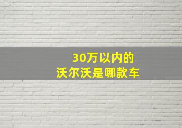 30万以内的沃尔沃是哪款车