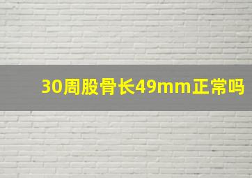 30周股骨长49mm正常吗