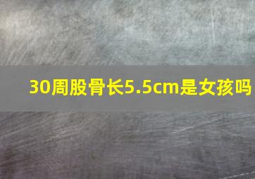 30周股骨长5.5cm是女孩吗