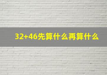 32+46先算什么再算什么