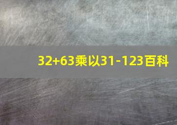 32+63乘以31-123百科