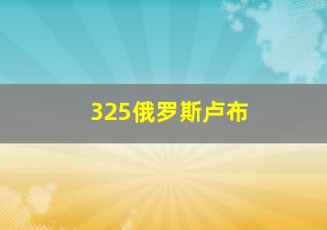 325俄罗斯卢布