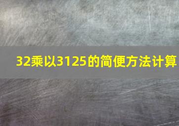 32乘以3125的简便方法计算