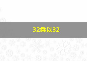 32乘以32