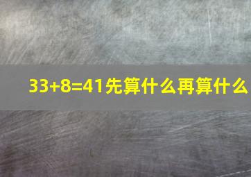 33+8=41先算什么再算什么