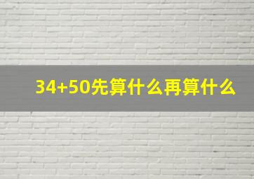 34+50先算什么再算什么