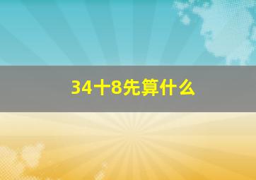 34十8先算什么