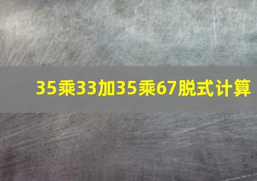 35乘33加35乘67脱式计算