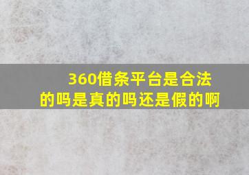 360借条平台是合法的吗是真的吗还是假的啊