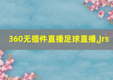 360无插件直播足球直播,Jrs