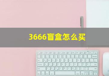 3666盲盒怎么买