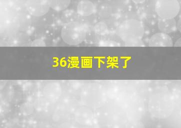 36漫画下架了