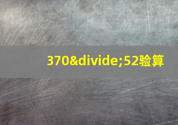 370÷52验算