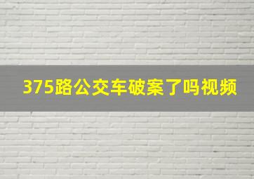 375路公交车破案了吗视频