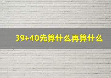 39+40先算什么再算什么