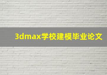 3dmax学校建模毕业论文