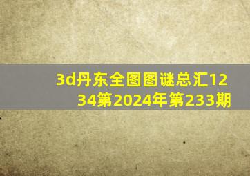 3d丹东全图图谜总汇1234第2024年第233期