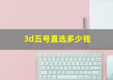 3d五号直选多少钱