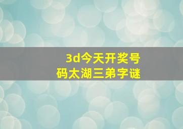 3d今天开奖号码太湖三弟字谜