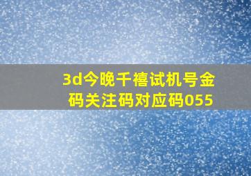 3d今晚千禧试机号金码关注码对应码055