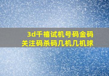 3d千禧试机号码金码关注码杀码几机几机球