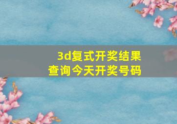 3d复式开奖结果查询今天开奖号码