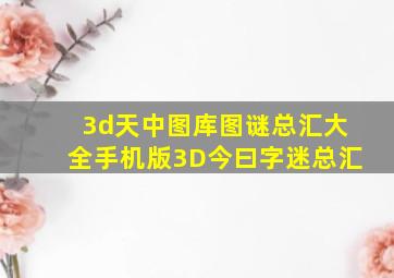 3d天中图库图谜总汇大全手机版3D今曰字迷总汇