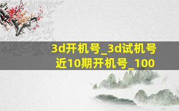 3d开机号_3d试机号近10期开机号_100