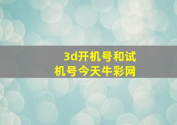 3d开机号和试机号今天牛彩网