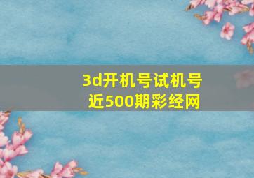 3d开机号试机号近500期彩经网