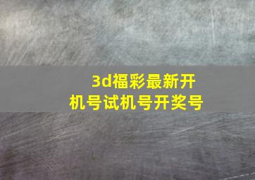 3d福彩最新开机号试机号开奖号