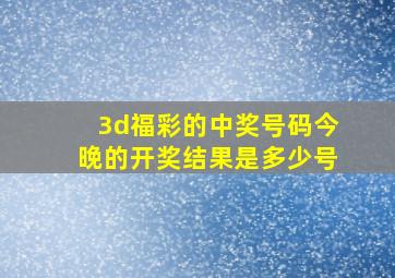 3d福彩的中奖号码今晚的开奖结果是多少号