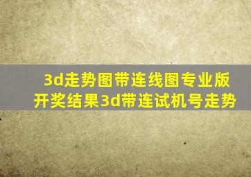 3d走势图带连线图专业版开奖结果3d带连试机号走势