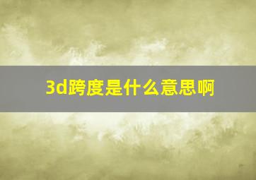 3d跨度是什么意思啊