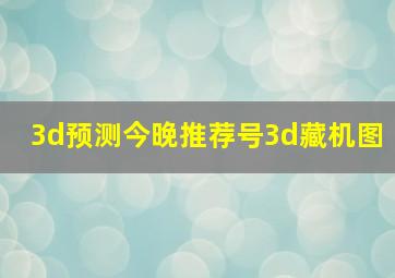 3d预测今晚推荐号3d藏机图