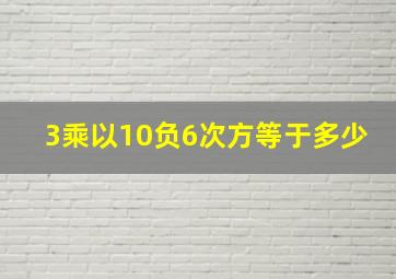 3乘以10负6次方等于多少