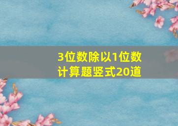 3位数除以1位数计算题竖式20道