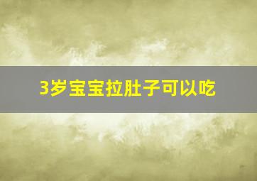 3岁宝宝拉肚子可以吃