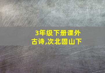 3年级下册课外古诗,次北固山下