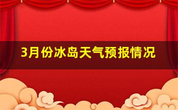 3月份冰岛天气预报情况