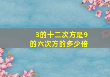 3的十二次方是9的六次方的多少倍