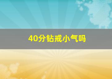 40分钻戒小气吗