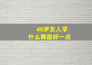 40岁女人学什么舞蹈好一点